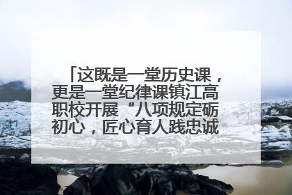 这既是一堂历史课，更是一堂纪律课镇江高职校开展“八项规定砺初心，匠心育人践忠诚”主题党日活动