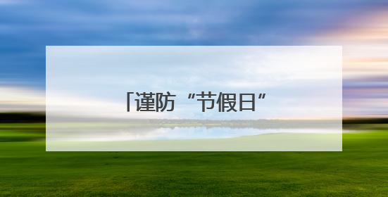 谨防“节假日”诈骗套路，北京警方发布防骗提示