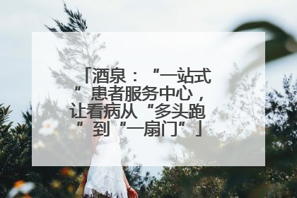 酒泉：“一站式”患者服务中心，让看病从“多头跑”到“一扇门”