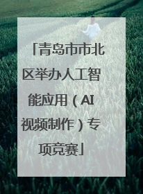 青岛市市北区举办人工智能应用（AI视频制作）专项竞赛