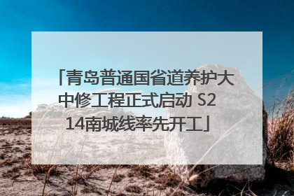 青岛普通国省道养护大中修工程正式启动 S214南城线率先开工