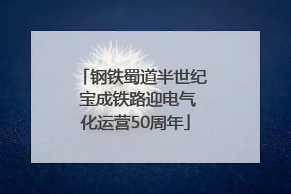 钢铁蜀道半世纪 宝成铁路迎电气化运营50周年