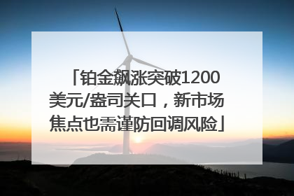铂金飙涨突破1200美元/盎司关口，新市场焦点也需谨防回调风险