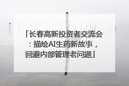 长春高新投资者交流会：描绘AI生药新故事，回避内部管理老问题