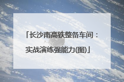 长沙南高铁整备车间：实战演练强能力(图)