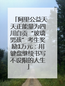 阿里公益天天正能量为四川自贡“玻璃男孩”考生奖励1万元：用键盘继续书写不设限的人生