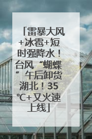 雷暴大风+冰雹+短时强降水！台风“蝴蝶”午后卸货湖北！35℃+又火速上线