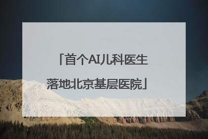 首个AI儿科医生落地北京基层医院