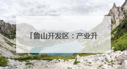 鲁山开发区：产业升级+绿色转型 描绘高质量发展新蓝图
