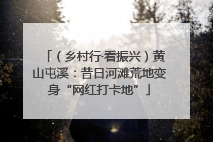 （乡村行·看振兴）黄山屯溪：昔日河滩荒地变身“网红打卡地”