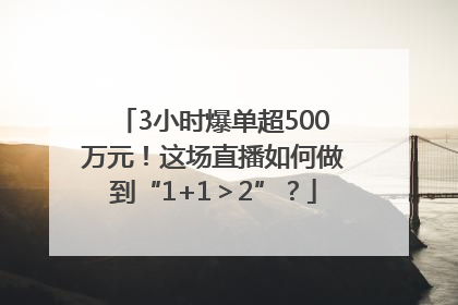 3小时爆单超500万元！这场直播如何做到“1+1＞2”？