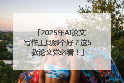 2025年AI论文写作工具哪个好？这5款论文党必看！