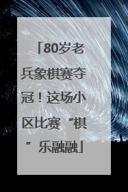 80岁老兵象棋赛夺冠！这场小区比赛“棋”乐融融