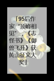 95后作家“顶峰相见”，《志怪书》《御兽飞升》获黄山征文大奖