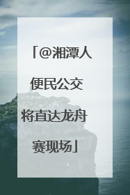 @湘潭人 便民公交将直达龙舟赛现场