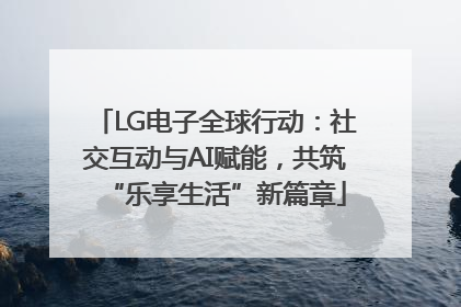 LG电子全球行动：社交互动与AI赋能，共筑“乐享生活”新篇章