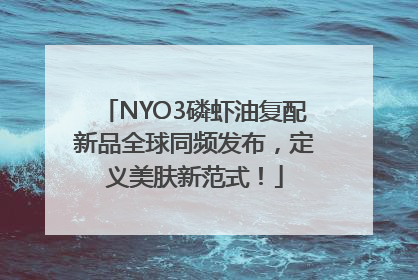NYO3磷虾油复配新品全球同频发布，定义美肤新范式！