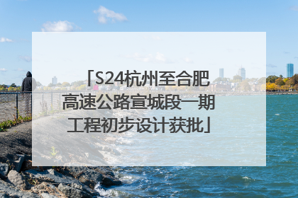 S24杭州至合肥高速公路宣城段一期工程初步设计获批